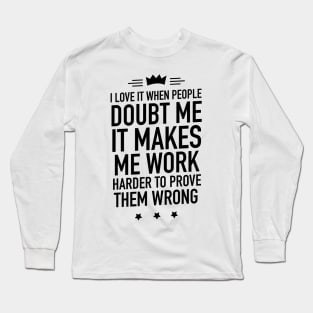 I love it when people doubt me Long Sleeve T-Shirt